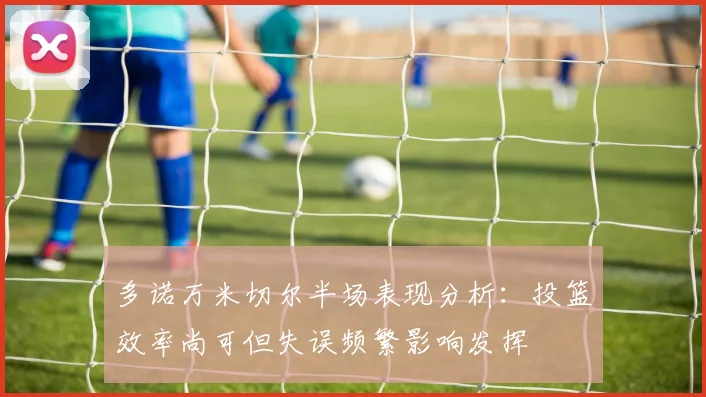 多诺万米切尔半场表现分析：投篮效率尚可但失误频繁影响发挥